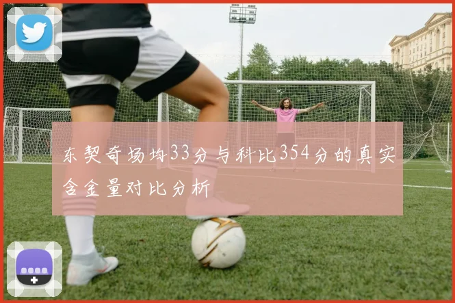 东契奇场均33分与科比354分的真实含金量对比分析