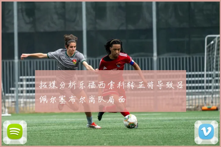 拓媒分析乐福西索科转正将导致吕佩尔塞布尔离队局面