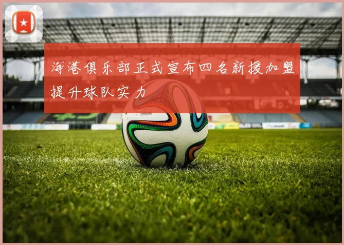 海港俱乐部正式宣布四名新援加盟提升球队实力